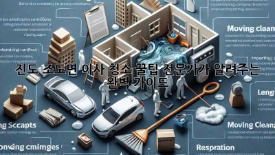 진도 조도면 이사 청소 꿀팁: 전문가가 알려주는 완벽 가이드 ✨